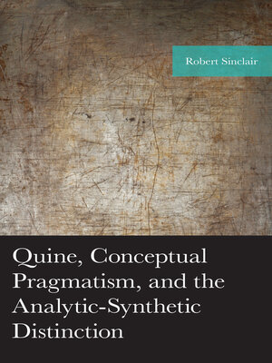 cover image of Quine, Conceptual Pragmatism, and the Analytic-Synthetic Distinction